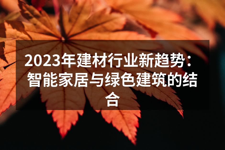 2023年建材行业新趋势：智能家居与绿色建筑的结合